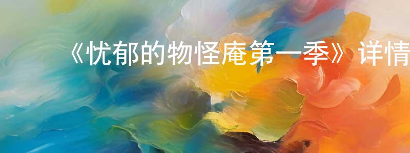 ﻿《忧郁的物怪庵第一季》详情介绍_忧郁的物怪庵第一季已完结在线观看_忧郁的物怪庵第一季迅雷下载_日漫 ﻿陈炳水的blog